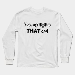 Yes, my dog is THAT cool Long Sleeve T-Shirt